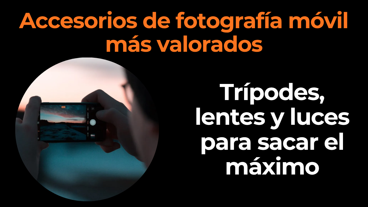 Los accesorios de fotografía móvil más valorados: guía de compra
