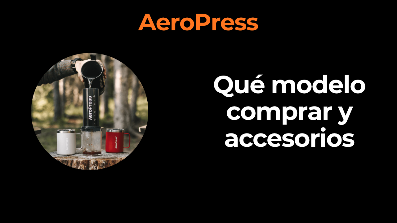 AeroPress: qué modelo comprar y los accesorios que de verdad necesitas