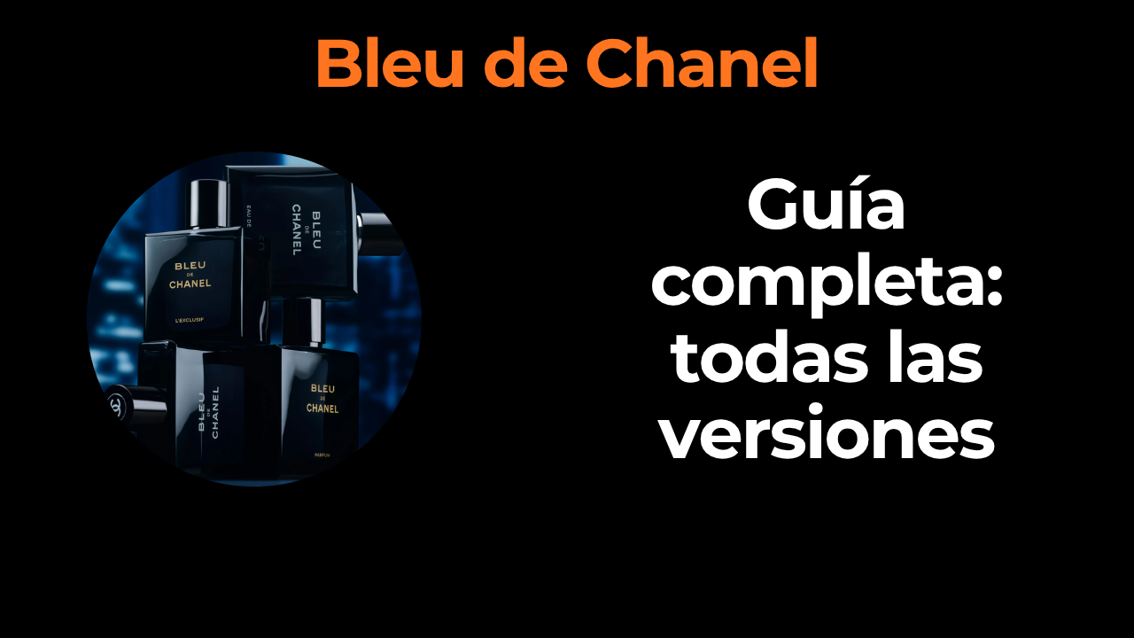 Bleu de Chanel: guía completa de todas las versiones y cuál comprar