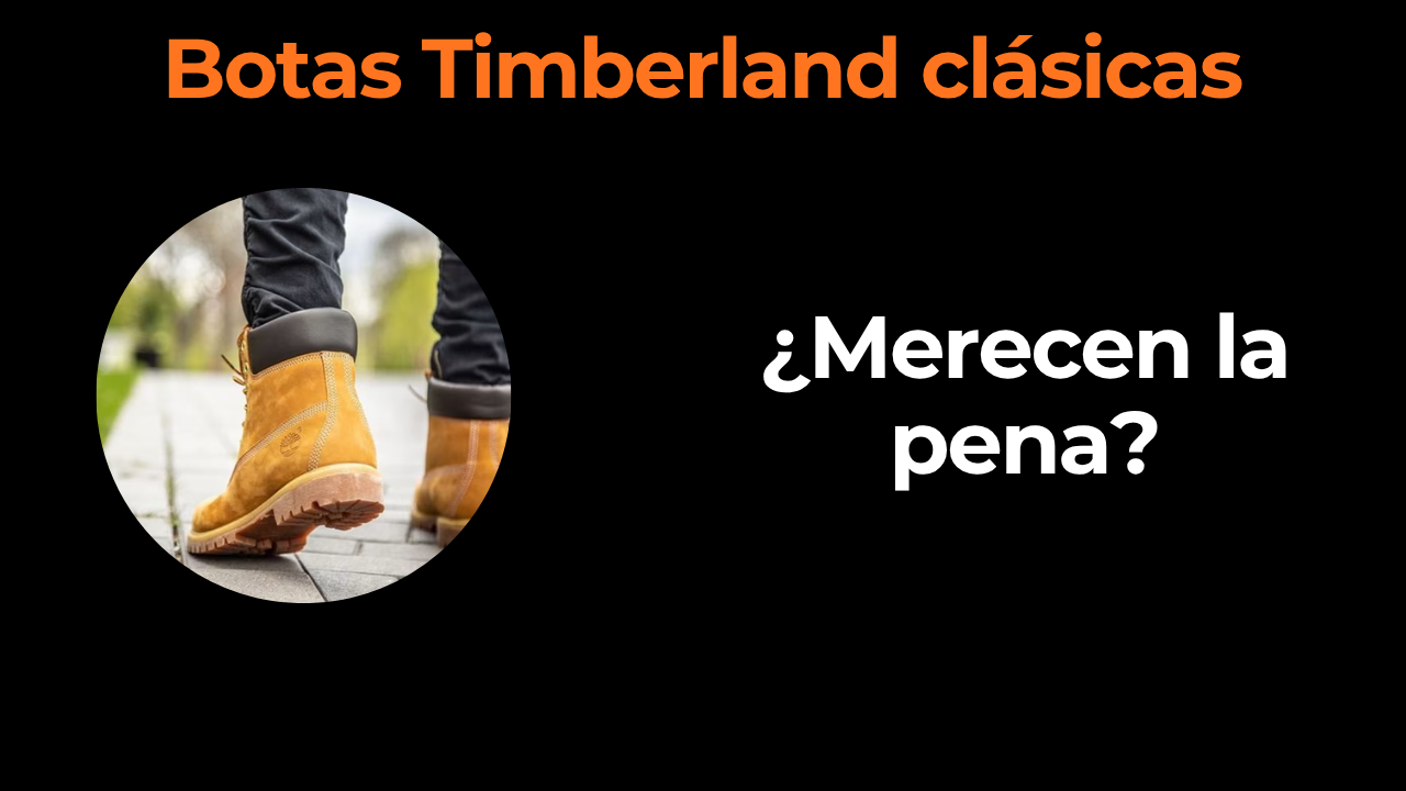 Botas Timberland clásicas: ¿merecen la pena?