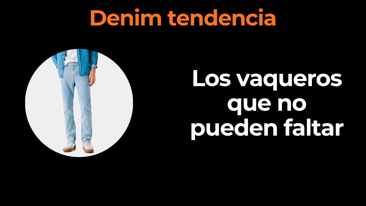 Denim tendencia: los vaqueros que no pueden faltar en tu armario