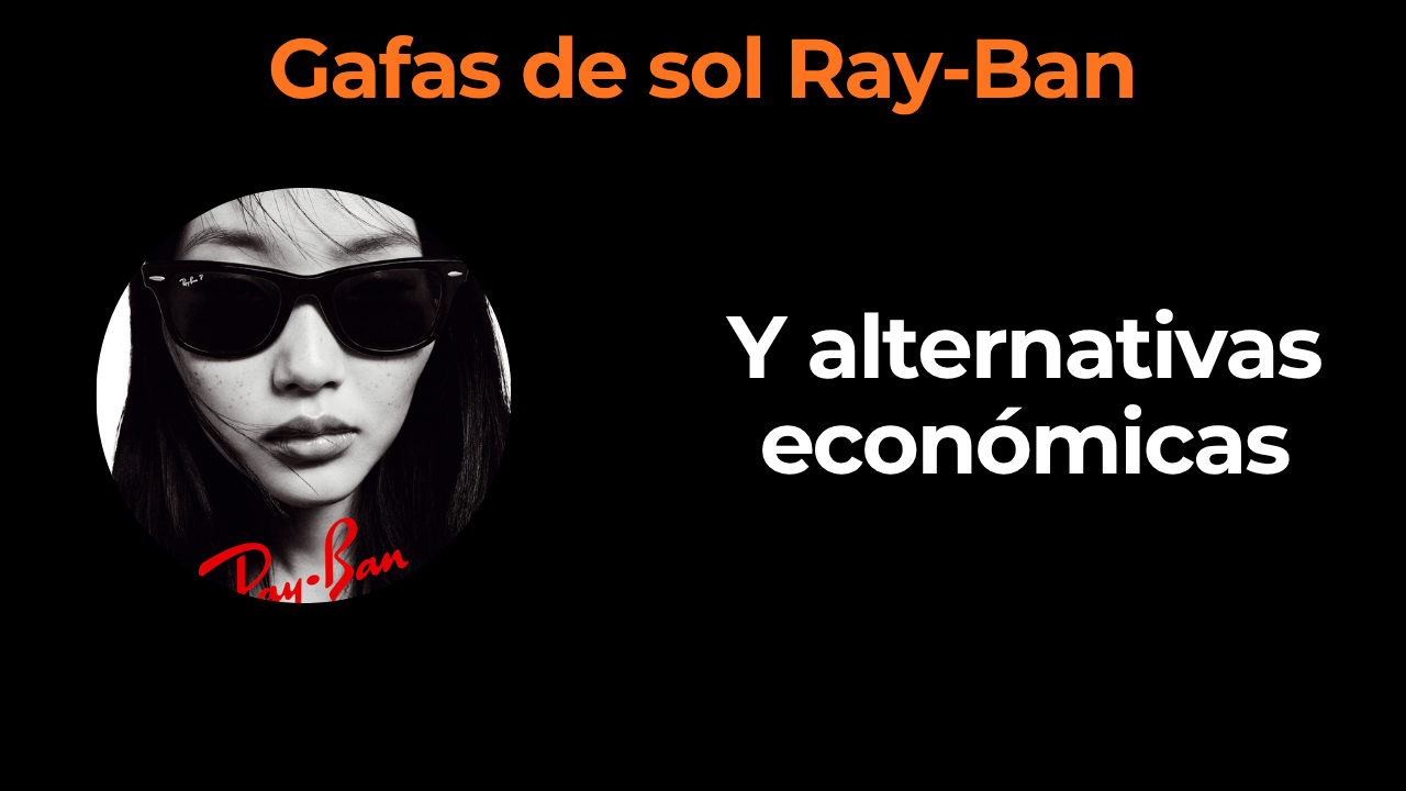 Gafas de sol Ray-Ban clásicas vs alternativas económicas