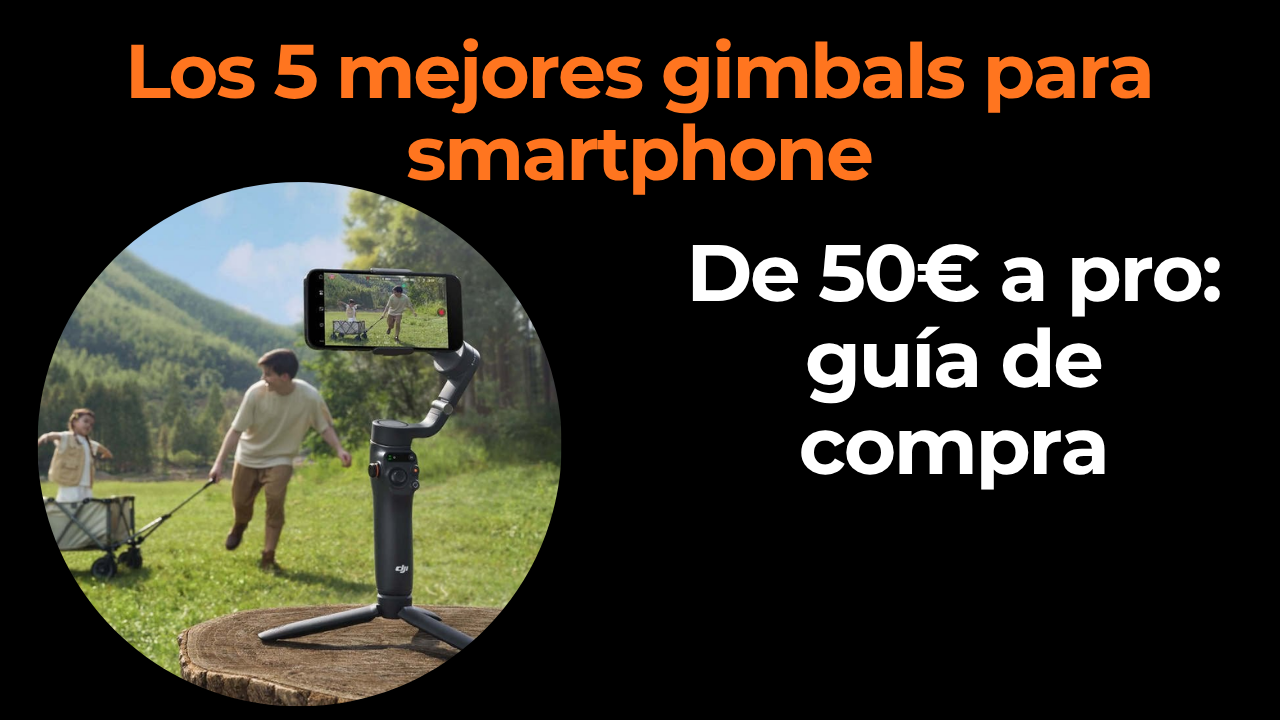 Los 5 mejores gimbals para smartphone: de 50€ a profesional