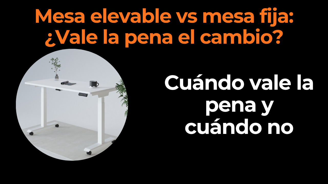 Mesa elevable vs mesa fija: ¿Vale la pena el cambio?